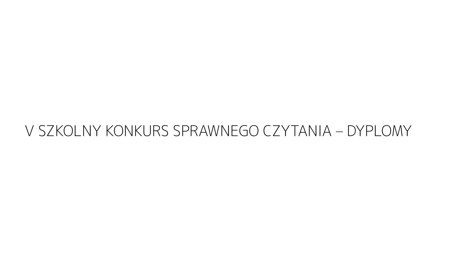 V SZKOLNY KONKURS SPRAWNEGO CZYTANIA – DYPLOMY